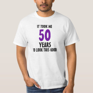 It took me 50 years to look this good T-Shirt