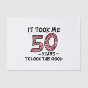 it took me 50 years to look this good tissue paper