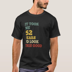It Took Me 52 Years To Look This Good B-Day Party T-Shirt