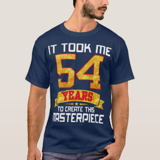 It Took Me 54 Years Old To Create This Masterpiece T-Shirt