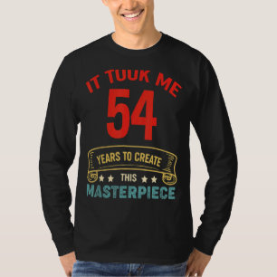 It Took Me 54 Years To Create This Masterpiece 54t T-Shirt
