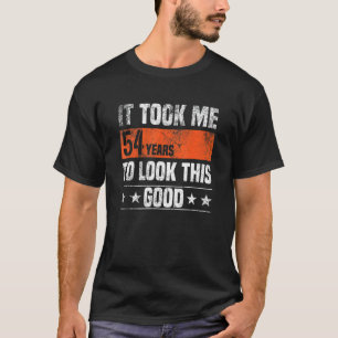 It Took Me 54 Years To Look This Good  54 Years Ol T-Shirt