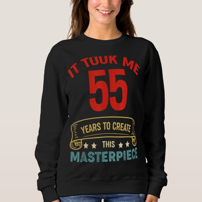 It Took Me 55 Years To Create This Masterpiece 55t Sweatshirt (Front)