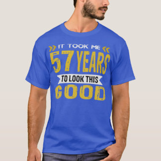 It took me 57 years to look this good T-Shirt
