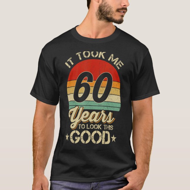 It Took Me 60 Year To Look This Good 60Th Birthday T-Shirt (Front)