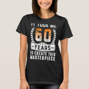 It Took Me 60 Years To Create This Masterpiece 60t T-Shirt