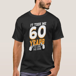 It Took Me 60 Years To Look This Good Birthday 60 T-Shirt