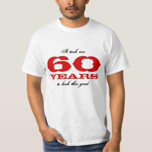 It took me 60 years to look this good t-shirt