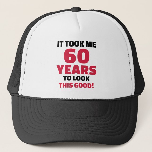 It took me 60 years to look this good trucker hat (Front)