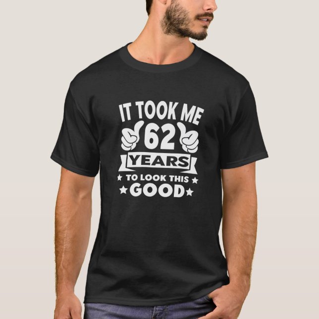 It Took Me 62 Years - Funny 62Th Birthday Decorati T-Shirt (Front)