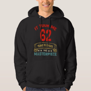 It Took Me 62 Years To Create This Masterpiece 62t Hoodie