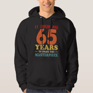 It Took Me 65 Years To Create This Masterpiece 65t Hoodie