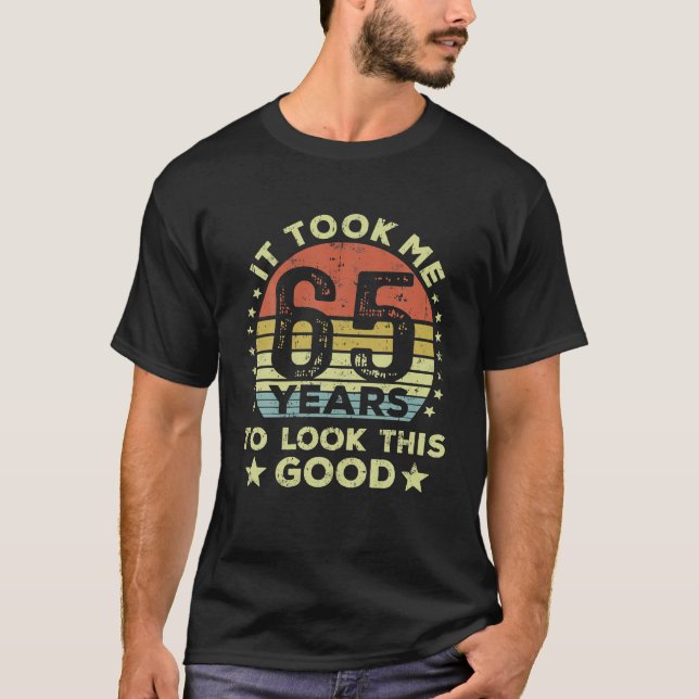 It Took Me 65 Years To Look This Good 65th T-Shirt (Front)