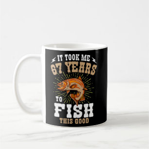 It Took Me 67 Years To Fish This Good Fishing Birt Coffee Mug