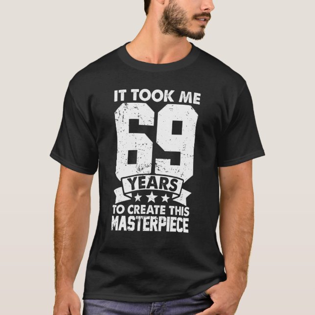 It Took Me 69 Years To Create This Masterpiece 69t T-Shirt (Front)