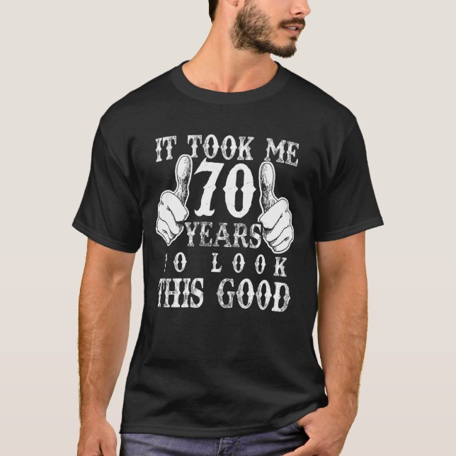It Took Me 70 Year To Look Good 70th Birthday Gift T-Shirt (Front)