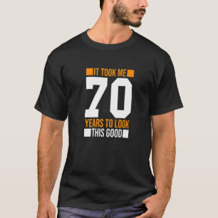 It Took Me 70 Years To Look This Good 70th Birthd T-Shirt
