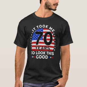 It Took Me 70 Years To Look This Good Birthday T-Shirt