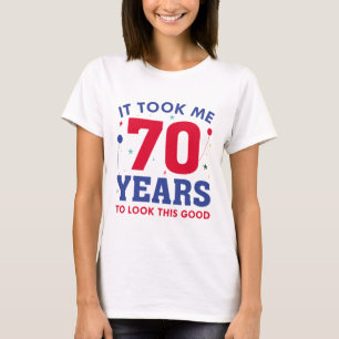 It Took Me 70 Years To Look This Good T-Shirt