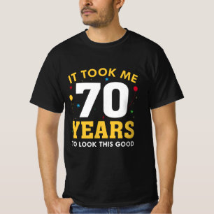 It Took Me 70 Years To Look This Good T-Shirt