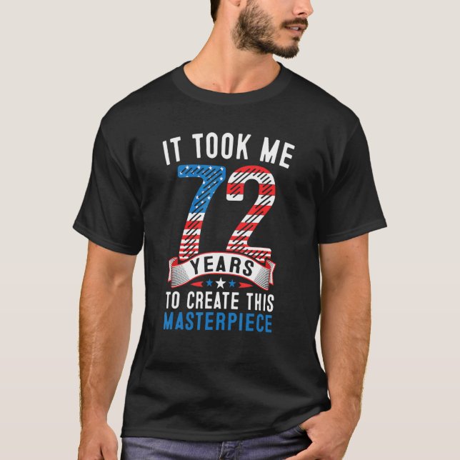 It Took Me 72 Years To Create This Masterpiece 72n T-Shirt (Front)