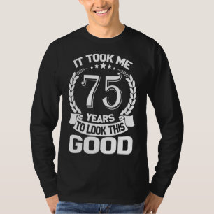 It Took Me 75 Years To Look This Good Funny 75th B T-Shirt