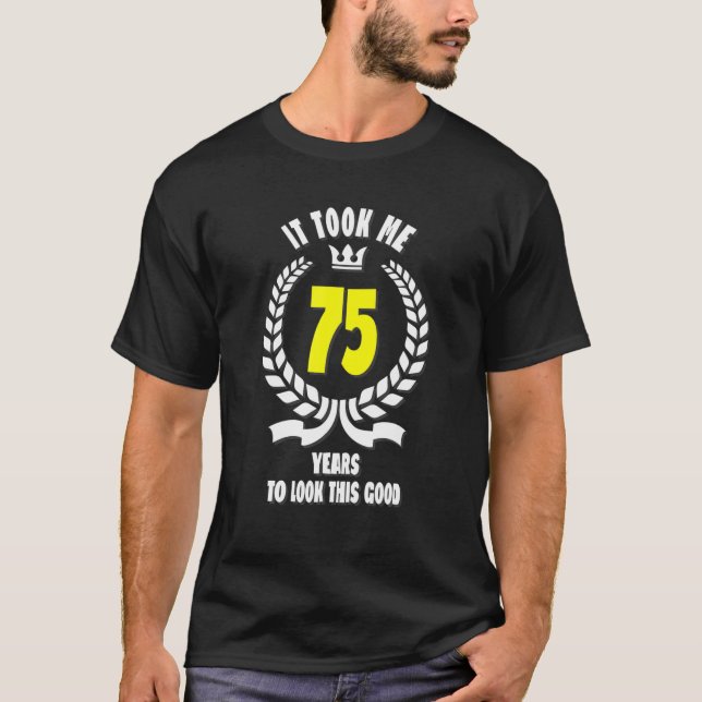 It Took Me 75 Years To Look This Good Funny 75Th B T-Shirt (Front)