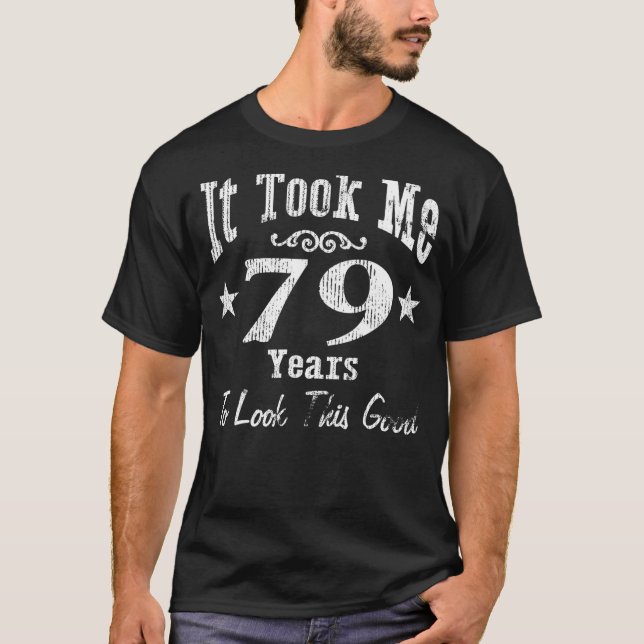 It Took Me 79 Years To Look This Good 79th Birthda T-Shirt (Front)