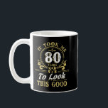 It Took Me 80 ears To Look This Good 80th Birthday Coffee Mug<br><div class="desc">It Took Me 80 ears To Look This Good 80th Birthday</div>
