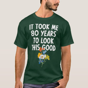 It Took Me 80 Years To Look This Good 80th Birthda T-Shirt