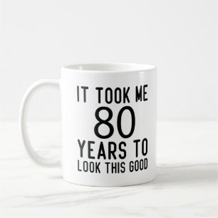 It Took Me 80 Years To Look This Good, Coffee Mug