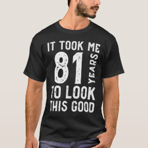 It Took Me 81 Years To Look This Good T-Shirt