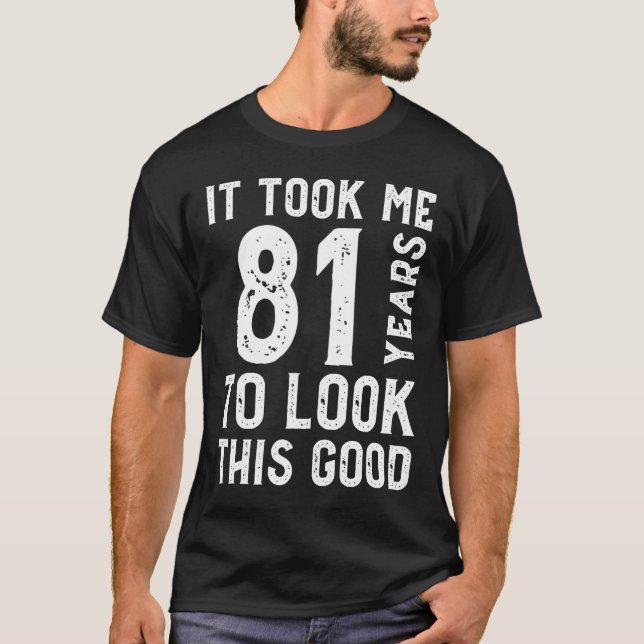 It Took Me 81 Years To Look This Good T-Shirt (Front)