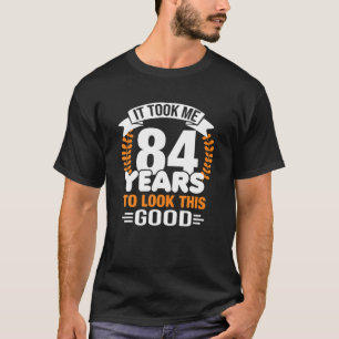 It Took Me 84 Years To Look This Good 84Th Birthda T-Shirt