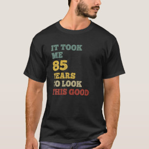 It Took Me 85 Years To Look This Good B-Day Party T-Shirt