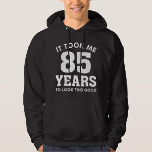 It Took Me 85 Years To Look This Good Hoodie