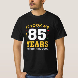 It Took Me 85 Years To Look This Good T-Shirt