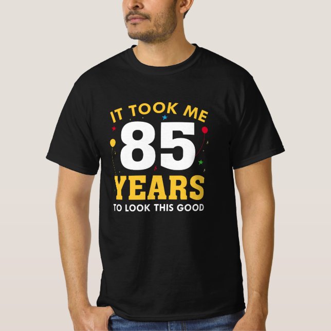 It Took Me 85 Years To Look This Good T-Shirt (Front)