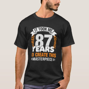 It Took Me 87 Years To Create This Masterpiece 87T T-Shirt