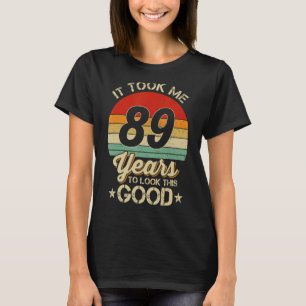 It Took Me 89 Year To Look This Good 89Th Birthday T-Shirt