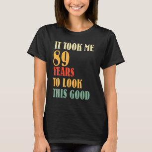 It Took Me 89 Years To Look This Good Vintage 89th T-Shirt