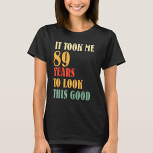 It Took Me 89 Years To Look This Good Vintage 89th T-Shirt