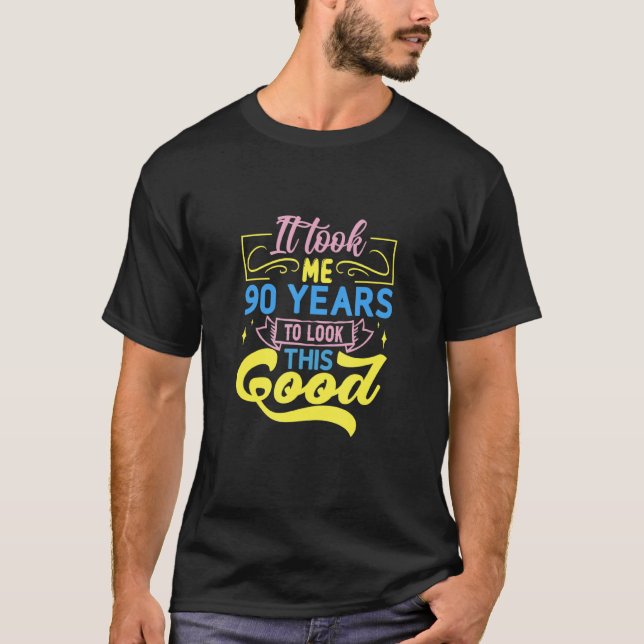 It Took Me 90 Years To Look This Good T-Shirt (Front)