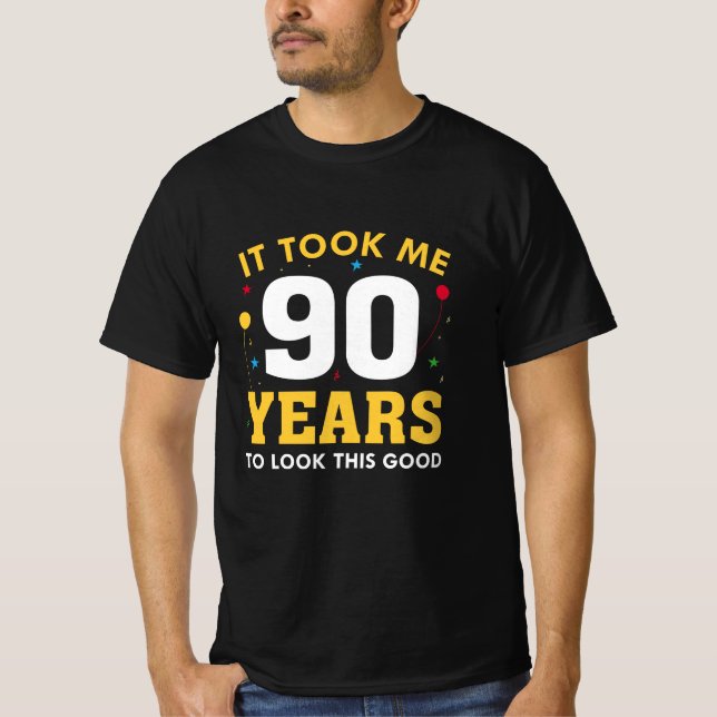 It Took Me 90 Years To Look This Good T-Shirt (Front)