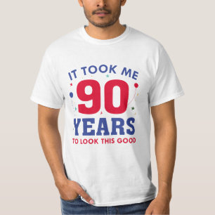 It Took Me 90 Years To Look This Good T-Shirt