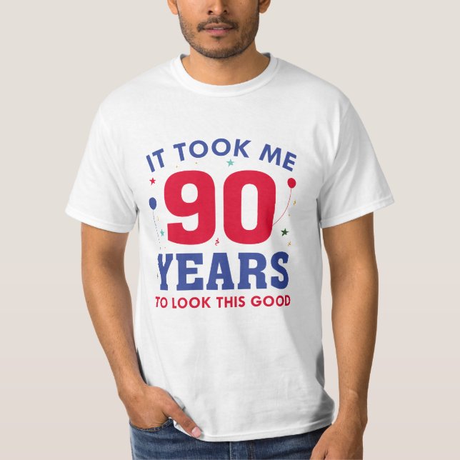 It Took Me 90 Years To Look This Good T-Shirt (Front)