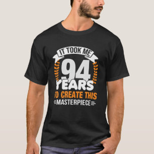 It Took Me 94 Years To Create This Masterpiece 94T T-Shirt