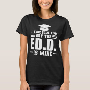 It Took Some Time But Ed D Doctorate Degree T-Shirt
