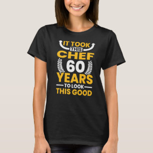 It took this Chef 60 Years to look this good Birth T-Shirt