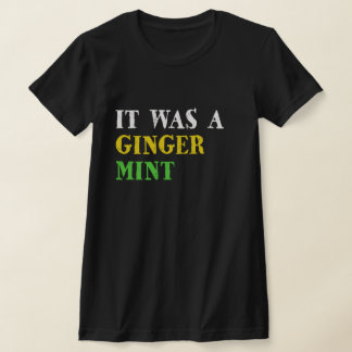 It Was a Ginger Mint T-Shirt